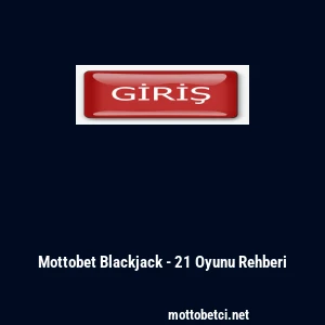 Mottobet Blackjack - 21 Oyunu Rehberi