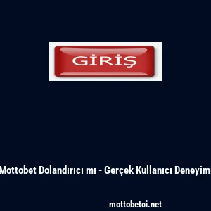 Mottobet Dolandırıcı mı - Gerçek Kullanıcı Deneyimi