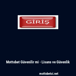 Mottobet G&uuml;venilir mi - Lisans ve G&uuml;venlik