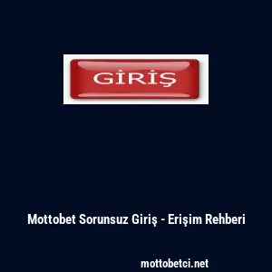 Mottobet Sorunsuz Giriş - Erişim Rehberi
